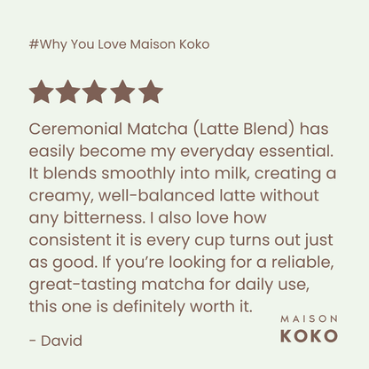 Ceremonial Matcha (Latte Blend) Customer Review | Maison Koko