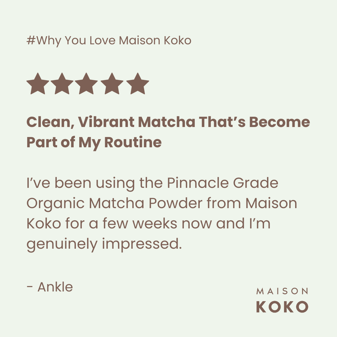 Pinnacle Grade Organic Matcha Customers Review | Maison Koko